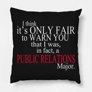 I Think It’s Only Fair To Warn You That I Was, In Fact, A Public Relations Major Pillow