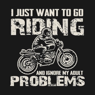 I just want to go riding and ignore my adult problems T-Shirt