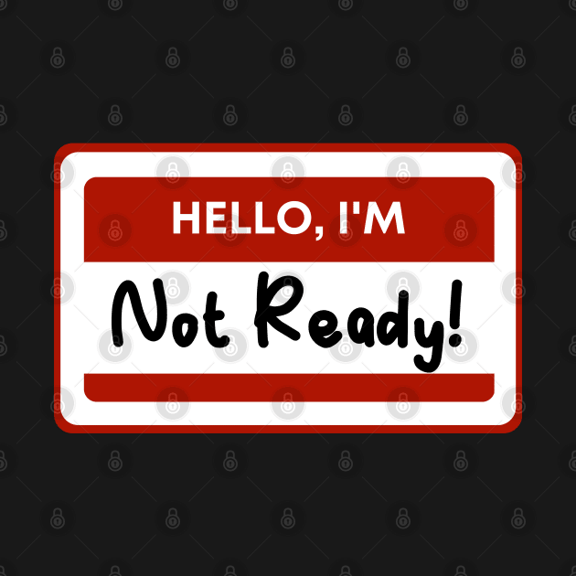 Hello, I'm not ready! by Kanary And Co