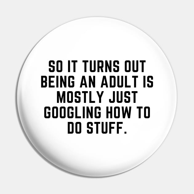 Being an adult is mostly googling how to do stuff Pin by gabbadelgado