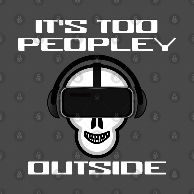It's Too Peopley Outside VR Introvert Virtual Reality Gamer by bystander
