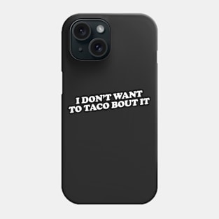 I don't want to taco bout it Phone Case