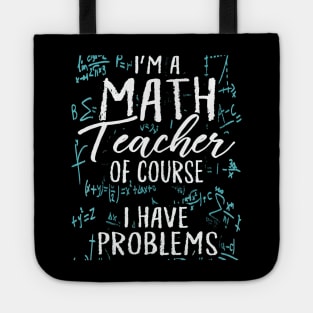 Im A Math Teacher Of Course I Have Problems Pun Tote