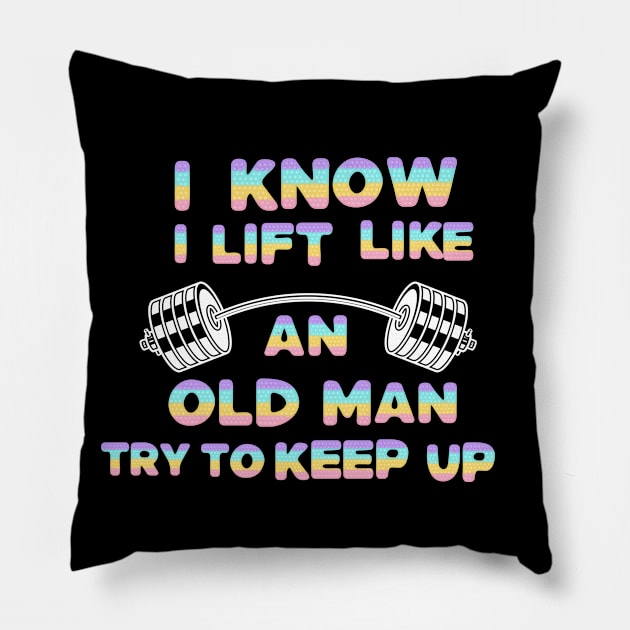 I Know I Lift Like An Old Man Try To Keep Up Pillow by Dylante