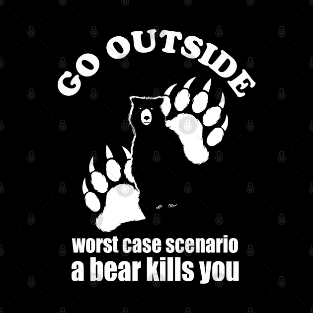 Go outside Worst Case Scenario A Bear Kills You by TMBTM