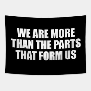 We are more than the parts that form us Tapestry