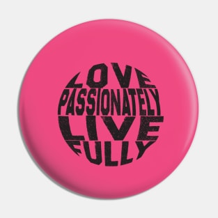 Love passionately, live fully. Pin