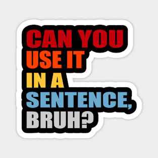 can you use it in a sentence bruh? Magnet