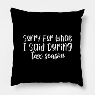 Sorry For What I Said During Tax Season Pillow