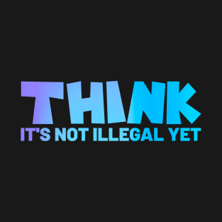 Think it's not illegal yet Offensive adult humor T-Shirt