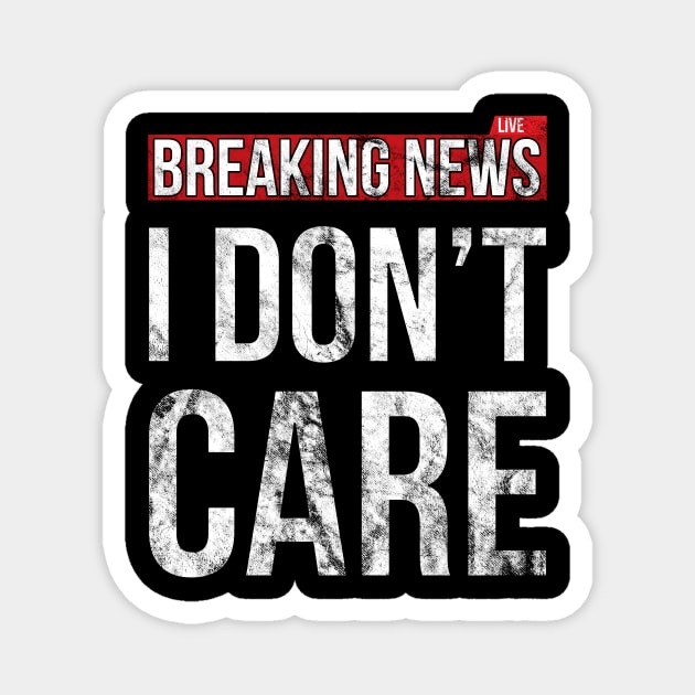 Breaking News I Don't Care Funny Sassy Distressed T-Shirt Magnet by SusurrationStudio