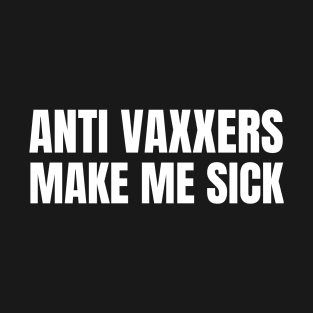 Anti Vaxxers Make Me Sick T-Shirt