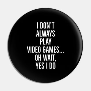 I Don't Always Play Video Games... Pin