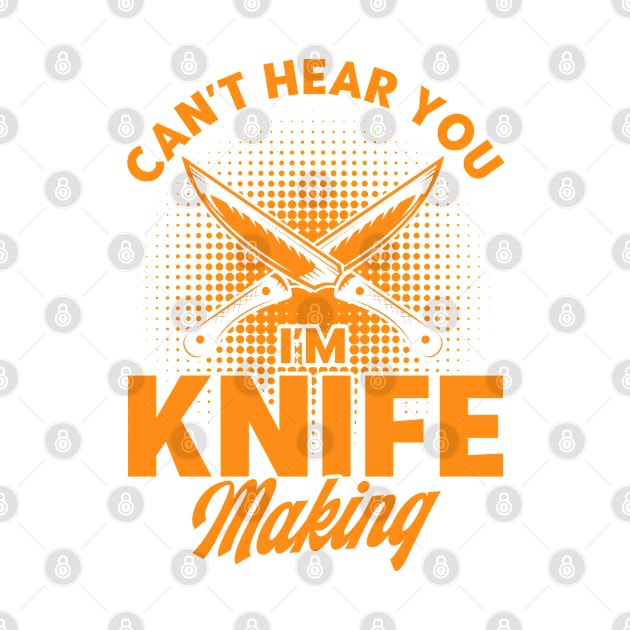 Can't Hear You Knife Making Blacksmith Knife Forging by Toeffishirts