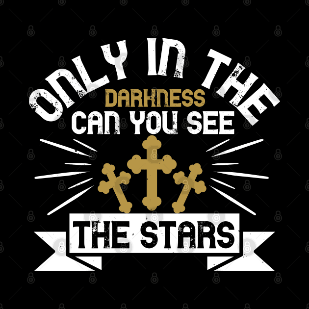 Only In The Darkness Can You See The Stars by D3Apparels