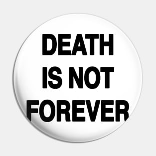 DEATH IS NOT FOREVER Pin