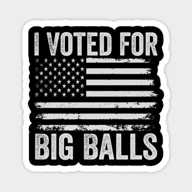 I voted For Big Balls Magnet by ArtistTee ⭐⭐⭐⭐⭐
