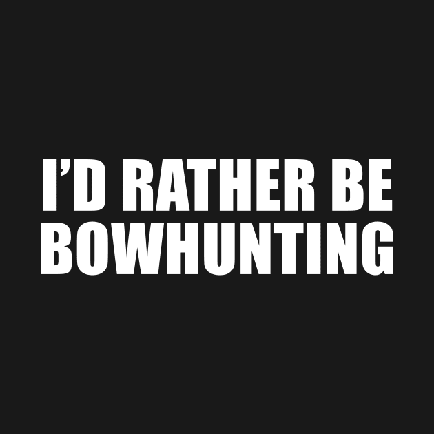 I'd Rather Be Bow Hunting by sunima