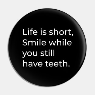 Life is short. Smile while you still have teeth - Funny sayings Pin