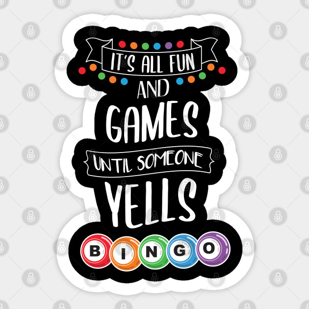 it's all fun and games until someone yell bingo funny bingo , Game player Bingo , present occasion - Its All Fun And Games Until Someone - Sticker