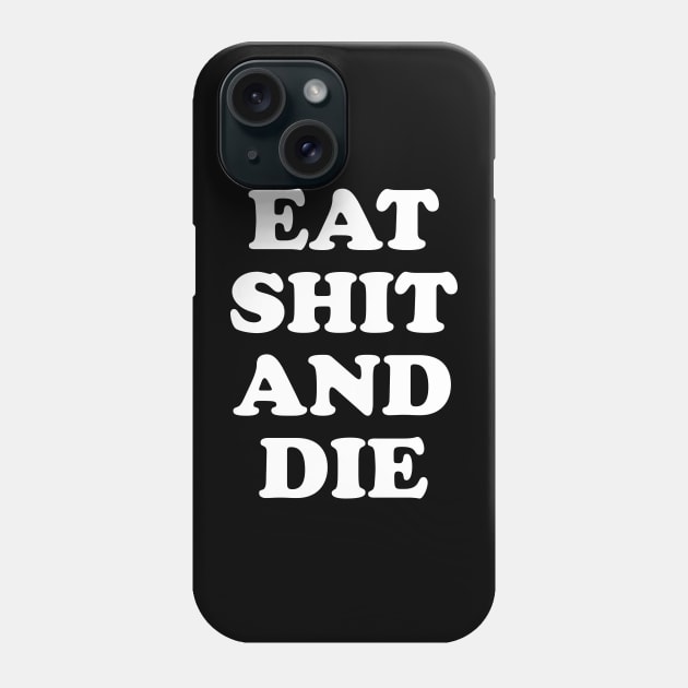 Eat Shit and Die Phone Case by TheCosmicTradingPost