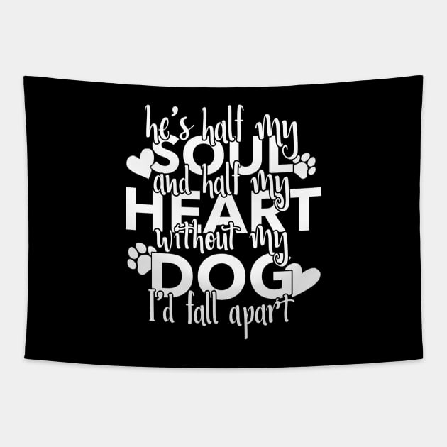 Half My Soul And Half My Heart Without My Dog I'd Fall Apart Tapestry by Yule