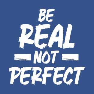 Be Real Not Perfect Suitable for your style T-Shirt