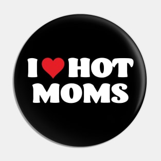 I Love Hot Moms Mother's Day Pin