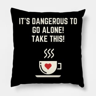 It's Dangerous To Go Alone, Take This Coffee Pillow