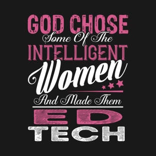 God Chose Some of the Intelligent Women and Made Them ED Tech T-Shirt