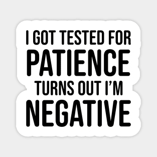 I got tested for patience, turns out I'm negative Magnet