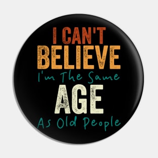 I Can't Believe I'm The Same Age As Old People Pin