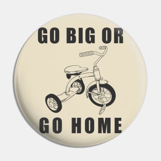 Go Big Or Go Home Tricycle Pin