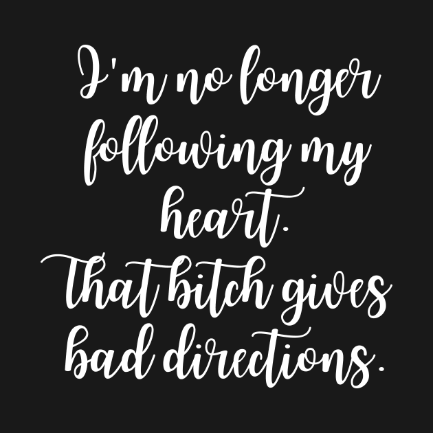 Heart gives bad directions - Sarcastic quote by theworthyquote