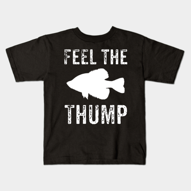 Download Feel The Thump Crappie Fishing Art Fishing Kids T Shirt Teepublic