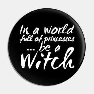 In a World Full of Princesses be a Witch Pin