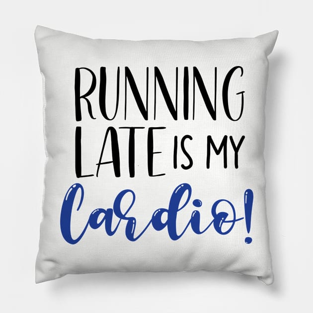 Running Late Is My Cardio Pillow by SunflowersBlueJeans