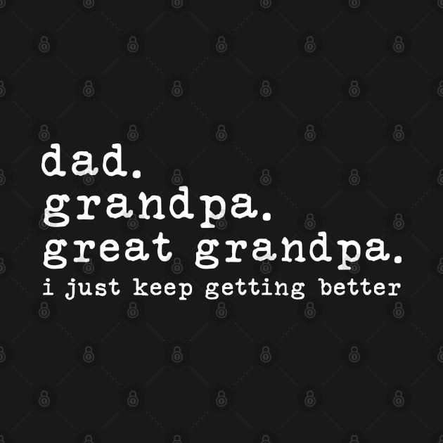 Dad Grandpa Great Grandpa I Just Keep Getting Better by Bourdia Mohemad