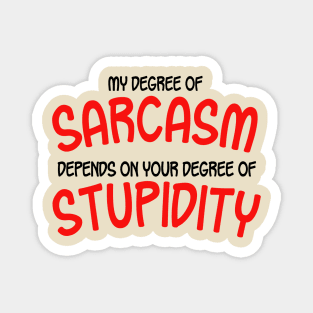 My Degree Of Sarcasm Depends On Your Degree of Stupidity Magnet