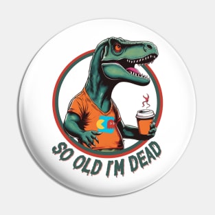 So Old I'm Dead Dinosaur Pin