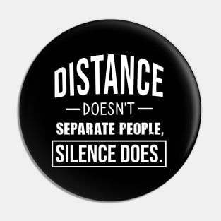 Distance doesn't separate people, silence does Pin