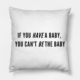 If you have a baby, you can't be the baby Pillow