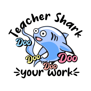 Teacher shark doo doo doo doo your work T-Shirt