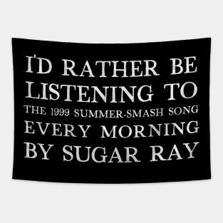 I'd Rather Be Listening To Every Morning by Sugar Ray Tapestry