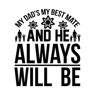 My Dad's My Best Mate, And He Always Will Be T Shirt For Women Men T-Shirt