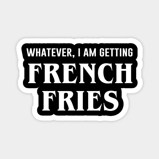 Whatever I'm Getting French Fries Magnet by sunima