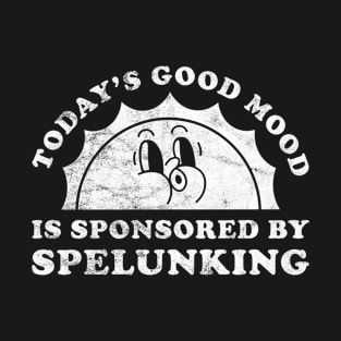 Today's Good Mood Is Sponsored By Spelunking Gift for Spelunking Lover T-Shirt