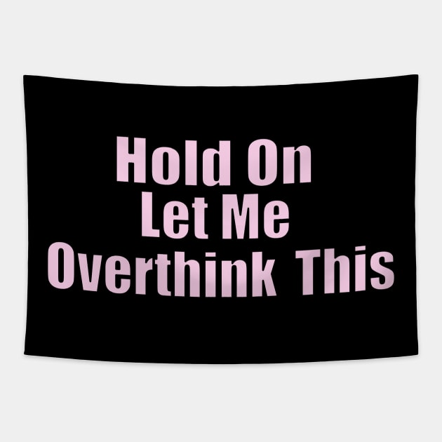 Hold On Let Me Overthink This Tapestry by Get Yours