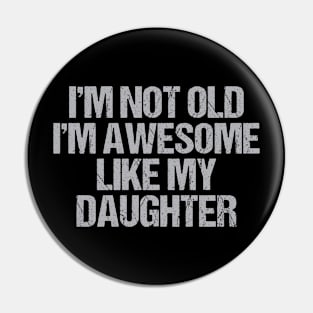 i m not old i m Awesome Like My Daughter Men Funny Fathers Day Dad Pin