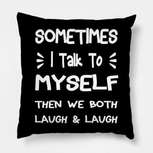 Sometimes I Talk To Myself Then We Both Laugh Pillow